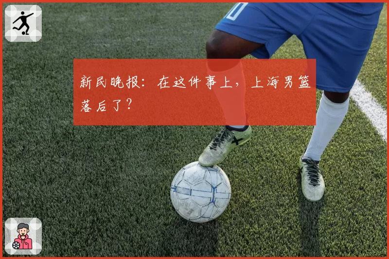 新民晚报：在这件事上，上海男篮落后了？